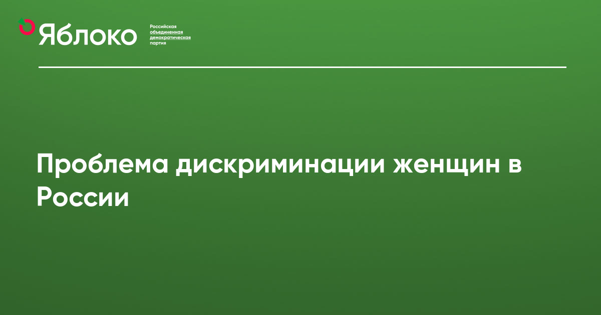 Проблема дискриминации женщин в России | ПартияЯБЛОКО